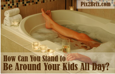 How Can You Stand to Be Around Your Kids All Day?