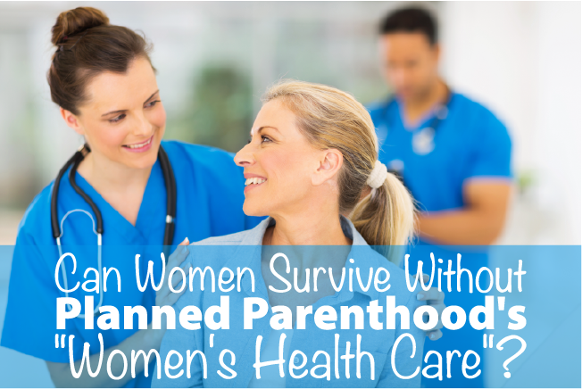 Can Women Survive Without Planned Parenthood's "Women's Health Care"?